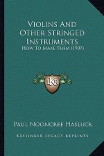 Violins and Other Stringed Instruments: How to Make Them (1907)