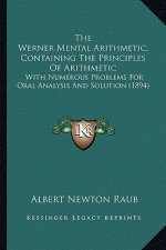 The Werner Mental Arithmetic, Containing the Principles of Arithmetic: With Numerous Problems for Oral Analysis and Solution (1894)