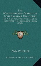 The Westmoreland Dialect in Four Familiar Dialogues: In Which an Attempt Is Made to Illustrate the Provincial Idiom (1840)