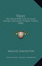 Trixy: Or Those Who Live in Glass Houses Shouldn't Throw Stones (1885)