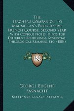 The Teacher's Companion to MacMillan's Progressive French Course, Second Year: With Copious Notes, Hints for Different Renderings, Synonyms, Philologi