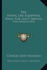 The Young Life Equipping Itself for God's Service: Four Sermons (1872)
