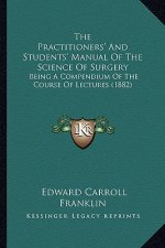 The Practitioners' and Students' Manual of the Science of Surgery: Being a Compendium of the Course of Lectures (1882)