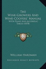 The Wine-Growers and Wine-Coopers' Manual: With Plans and Alcoholic Tables (1878)