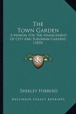 The Town Garden: A Manual for the Management of City and Suburban Gardens (1855)