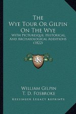 The Wye Tour or Gilpin on the Wye: With Picturesque, Historical, and Archaeological Additions (1822)