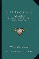 U.S.A. Uncle Sam's Abscess: Or Hell Upon Earth for U.S. Uncle Sam (1884)