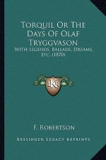 Torquil or the Days of Olaf Tryggvason: With Legends, Ballads, Dreams, Etc. (1870)