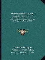 Westmoreland County, Virginia, 1653-1912: Parts One And Two, A Short Chapter And Bright Day In Its History (1912)