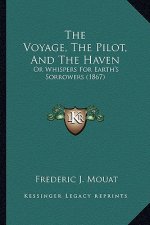 The Voyage, the Pilot, and the Haven: Or Whispers for Earth's Sorrowers (1867)