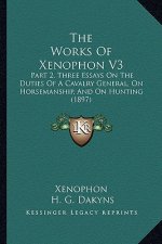 The Works of Xenophon V3: Part 2, Three Essays on the Duties of a Cavalry General, on Horsemanship, and on Hunting (1897)