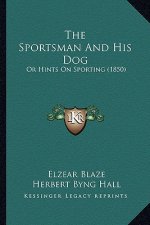 The Sportsman and His Dog: Or Hints on Sporting (1850)