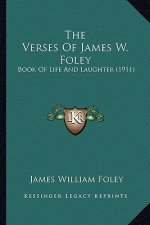The Verses of James W. Foley: Book of Life and Laughter (1911)