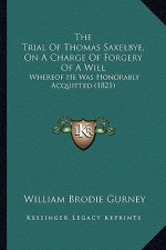 The Trial of Thomas Saxelbye, on a Charge of Forgery of a Will: Whereof He Was Honorably Acquitted (1821)