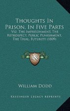 Thoughts in Prison, in Five Parts: Viz. the Imprisonment, the Retrospect, Public Punishment, the Trial, Futurity (1809)