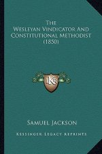 The Wesleyan Vindicator and Constitutional Methodist (1850)
