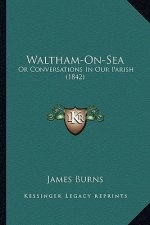 Waltham-On-Sea: Or Conversations in Our Parish (1842)