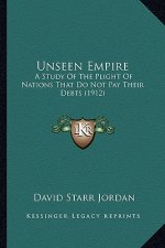 Unseen Empire: A Study of the Plight of Nations That Do Not Pay Their Debts (1912)