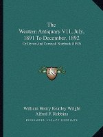 The Western Antiquary V11, July, 1891 to December, 1892: Or Devon and Cornwall Notebook (1893)