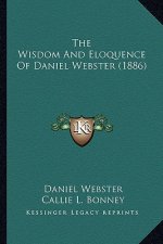 The Wisdom and Eloquence of Daniel Webster (1886)