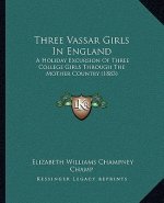 Three Vassar Girls in England: A Holiday Excursion of Three College Girls Through the Mother Country (1883)