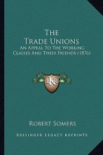 The Trade Unions: An Appeal to the Working Classes and Their Friends (1876)