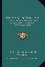Woman in Epigram: Flashes of Wit, Wisdom, and Satire from the World's Literature (1898)