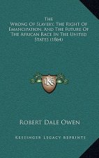 The Wrong of Slavery, the Right of Emancipation, and the Future of the African Race in the United States (1864)