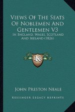 Views of the Seats of Noblemen and Gentlemen V3: In England, Wales, Scotland and Ireland (1826)