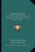 Toxophilus: The Schole or Partitions, of Shooting, Contained in Two Books (1821)