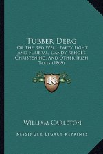 Tubber Derg: Or the Red Well, Party Fight and Funeral, Dandy Kehoe's Christening, and Other Irish Tales (1869)