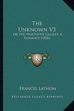 The Unknown V3: Or the Northern Gallery, a Romance (1826)