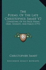 The Poems, of the Late Christopher Smart V2: Consisting of His Prize Poems, Odes, Sonnets, and Fables (1791)
