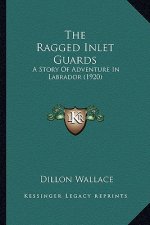 The Ragged Inlet Guards: A Story Of Adventure In Labrador (1920)