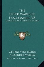 The Upper Ward of Lanarkshire V3: Described and Delineated (1864)