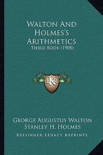 Walton and Holmes's Arithmetics: Third Book (1908)
