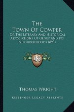 The Town of Cowper: Or the Literary and Historical Associations of Olney and Its Neighborhood (1893)