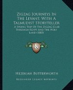 Zigzag Journeys In The Levant, With A Talmudist Storyteller: A Spring Trip Of The Zigzag Club Through Egypt And The Holy Land (1885)
