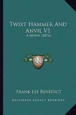 Twixt Hammer and Anvil V1: A Novel (1876)