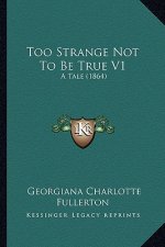 Too Strange Not to Be True V1: A Tale (1864)