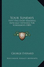 Your Sundays: Fifty-Two Short Readings, Especially Intended for Schoolboys (1885)