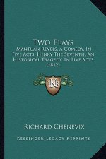 Two Plays: Mantuan Revels, a Comedy, in Five Acts; Henry the Seventh, an Historical Tragedy, in Five Acts (1812)