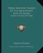 Three Months Passed in the Mountains East of Rome: During the Year 1819 (1820)