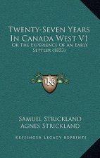 Twenty-Seven Years in Canada West V1: Or the Experience of an Early Settler (1853)