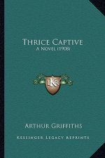 Thrice Captive: A Novel (1908)
