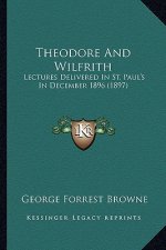 Theodore and Wilfrith: Lectures Delivered in St. Paul's in December 1896 (1897)