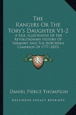 The Rangers Or The Tory's Daughter V1-2: A Tale, Illustrative Of The Revolutionary History Of Vermont, And The Northern Campaign Of 1777 (1855)