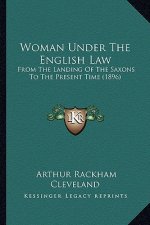 Woman Under the English Law: From the Landing of the Saxons to the Present Time (1896)