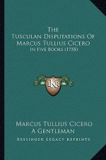 The Tusculan Disputations of Marcus Tullius Cicero: In Five Books (1758)