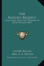 The Pastor's Bequest: Selections from the Sermons of Henry Bacon (1857)